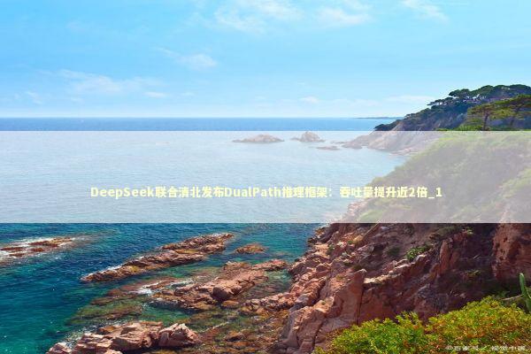 DeepSeek联合清北发布DualPath推理框架：吞吐量提升近2倍_1 新闻