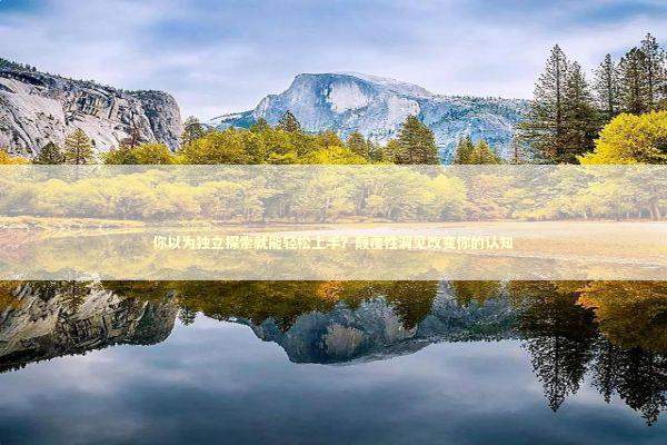 你以为独立探索就能轻松上手?颠覆性洞见改变你的认知 你以为独立探索就能轻松上手?颠覆性洞见改变你的认知 新闻